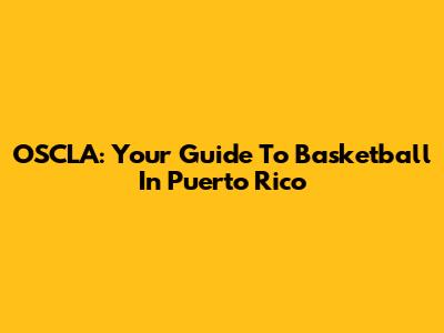 OSCLA: Your Guide To Basketball In Puerto Rico