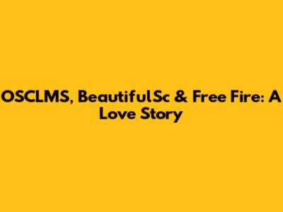 OSCLMS, BeautifulSc & Free Fire: A Love Story