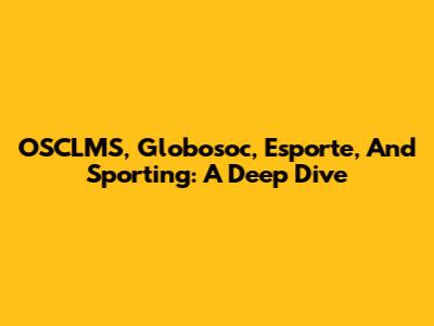 OSCLMS, Globosoc, Esporte, And Sporting: A Deep Dive