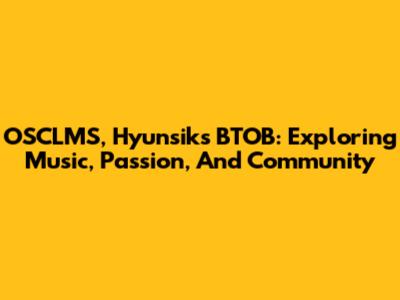 OSCLMS, Hyunsik's BTOB: Exploring Music, Passion, And Community