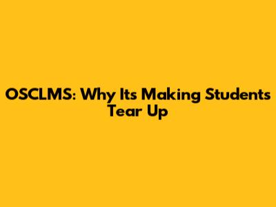 OSCLMS: Why It's Making Students Tear Up