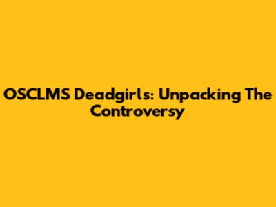 OSCLMS Deadgirls: Unpacking The Controversy