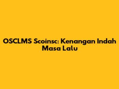 OSCLMS Scoinsc: Kenangan Indah Masa Lalu