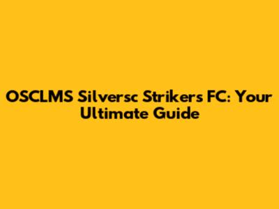 OSCLMS Silversc Strikers FC: Your Ultimate Guide
