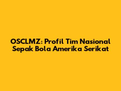 OSCLMZ: Profil Tim Nasional Sepak Bola Amerika Serikat