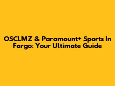 OSCLMZ & Paramount+ Sports In Fargo: Your Ultimate Guide