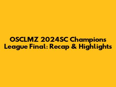 OSCLMZ 2024SC Champions League Final: Recap & Highlights