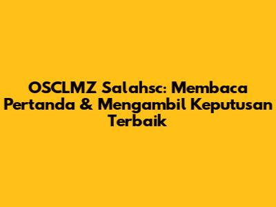 OSCLMZ Salahsc: Membaca Pertanda & Mengambil Keputusan Terbaik