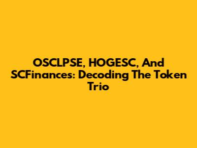 OSCLPSE, HOGESC, And SCFinances: Decoding The Token Trio