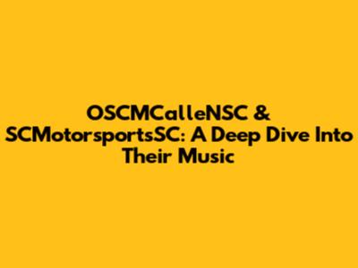 OSCMCalleNSC & SCMotorsportsSC: A Deep Dive Into Their Music