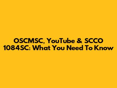 OSCMSC, YouTube & SCCO 1084SC: What You Need To Know