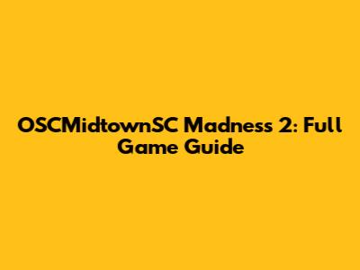 OSCMidtownSC Madness 2: Full Game Guide