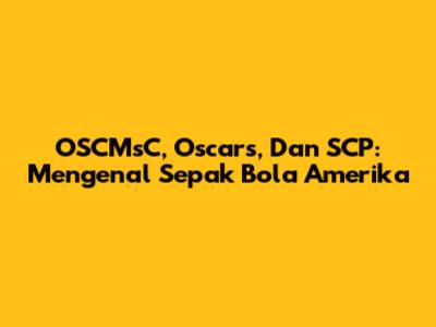 OSCMsC, Oscars, Dan SCP: Mengenal Sepak Bola Amerika