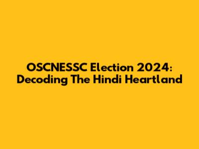 OSCNESSC Election 2024: Decoding The Hindi Heartland