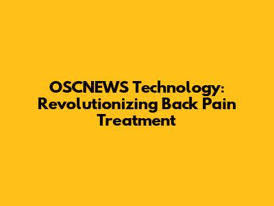 OSCNEWS Technology: Revolutionizing Back Pain Treatment