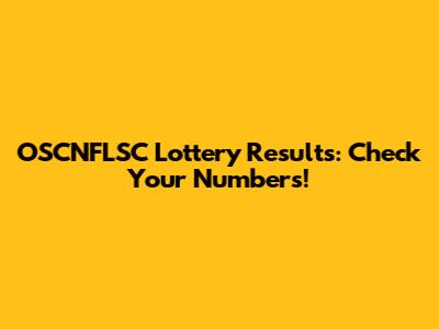 OSCNFLSC Lottery Results: Check Your Numbers!