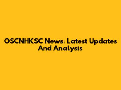 OSCNHKSC News: Latest Updates And Analysis