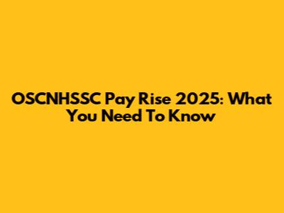 OSCNHSSC Pay Rise 2025: What You Need To Know