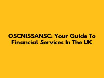 OSCNISSANSC: Your Guide To Financial Services In The UK