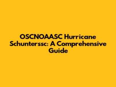 OSCNOAASC Hurricane Schunterssc: A Comprehensive Guide