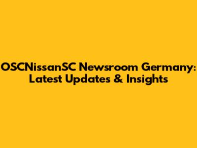 OSCNissanSC Newsroom Germany: Latest Updates & Insights