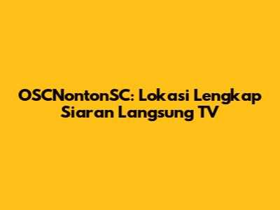OSCNontonSC: Lokasi Lengkap Siaran Langsung TV