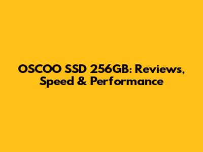 OSCOO SSD 256GB: Reviews, Speed & Performance