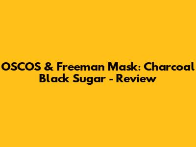 OSCOS & Freeman Mask: Charcoal Black Sugar - Review