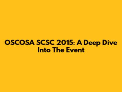 OSCOSA SCSC 2015: A Deep Dive Into The Event