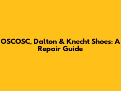 OSCOSC, Dalton & Knecht Shoes: A Repair Guide