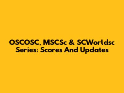 OSCOSC, MSCSc & SCWorldsc Series: Scores And Updates