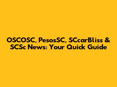 OSCOSC, PesosSC, SCcarBliss & SCSc News: Your Quick Guide