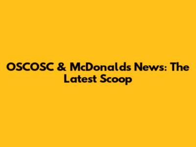 OSCOSC & McDonald's News: The Latest Scoop