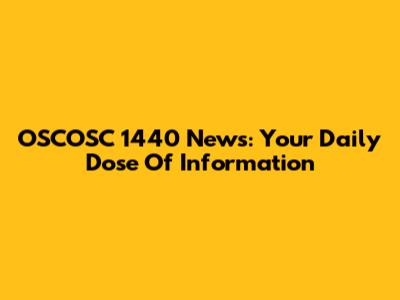 OSCOSC 1440 News: Your Daily Dose Of Information