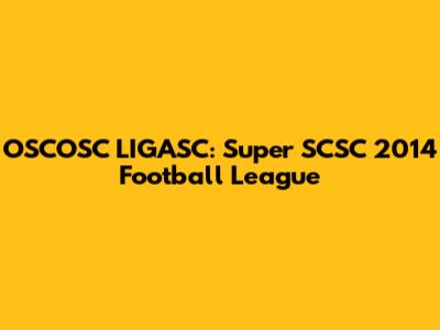 OSCOSC LIGASC: Super SCSC 2014 Football League