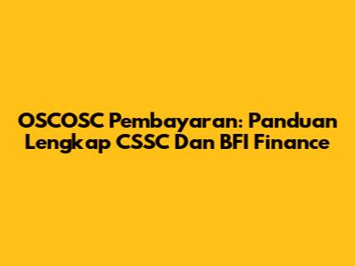 OSCOSC Pembayaran: Panduan Lengkap CSSC Dan BFI Finance