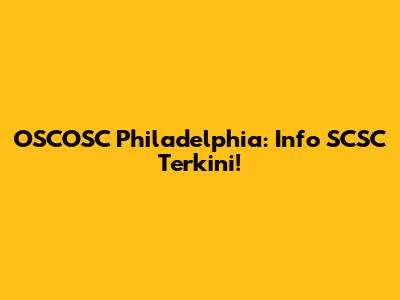 OSCOSC Philadelphia: Info SCSC Terkini!