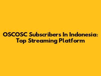 OSCOSC Subscribers In Indonesia: Top Streaming Platform
