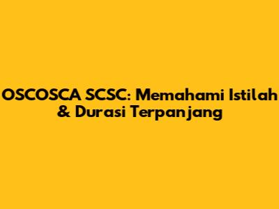 OSCOSCA SCSC: Memahami Istilah & Durasi Terpanjang