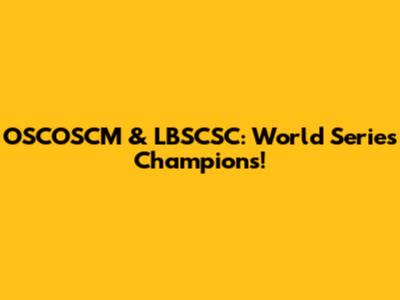 OSCOSCM & LBSCSC: World Series Champions!