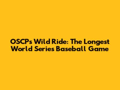 OSCP's Wild Ride: The Longest World Series Baseball Game