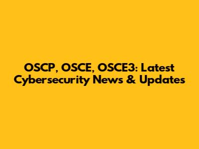OSCP, OSCE, OSCE3: Latest Cybersecurity News & Updates