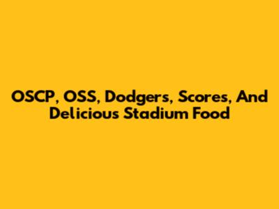 OSCP, OSS, Dodgers, Scores, And Delicious Stadium Food