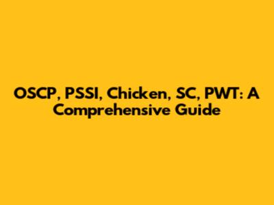 OSCP, PSSI, Chicken, SC, PWT: A Comprehensive Guide