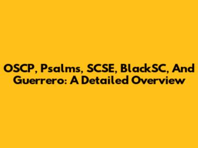 OSCP, Psalms, SCSE, BlackSC, And Guerrero: A Detailed Overview