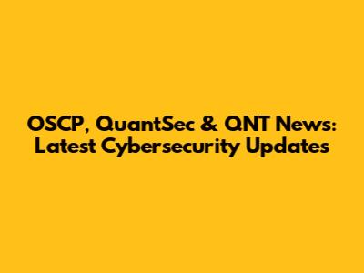 OSCP, QuantSec & QNT News: Latest Cybersecurity Updates