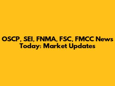OSCP, SEI, FNMA, FSC, FMCC News Today: Market Updates