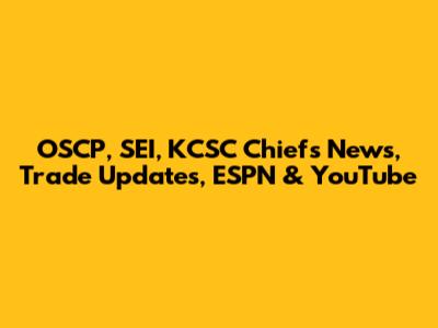 OSCP, SEI, KCSC Chiefs News, Trade Updates, ESPN & YouTube