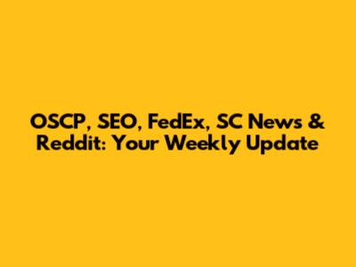 OSCP, SEO, FedEx, SC News & Reddit: Your Weekly Update