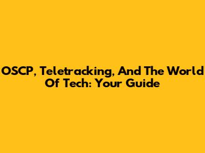 OSCP, Teletracking, And The World Of Tech: Your Guide
